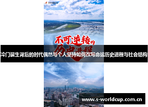 冷门诞生背后的时代偶然与个人坚持如何改写命运历史进程与社会结构